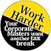 WORK HARDER Your Corporate Masters Want Another Tax Break PINBACK BUTTON 1.25" pin / badge