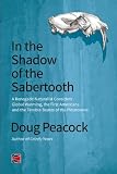 In the Shadow of the Sabertooth: A Renegade Naturalist Considers Global Warming, the First Americans and the Terrible Beasts of the Pleistocene (Counterpunch)