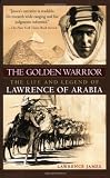 The Golden Warrior: The Life and Legend of Lawrence of Arabia