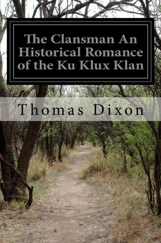 The Clansman An Historical Romance of the Ku Klux Klan, by Thomas Dixon