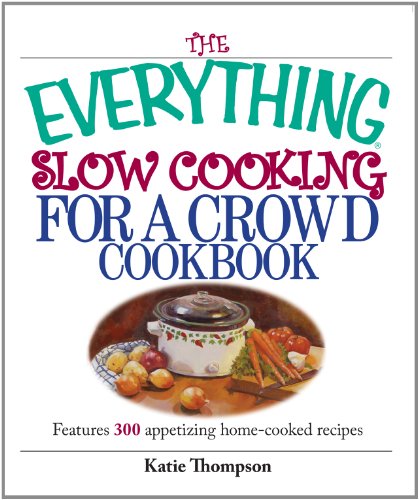 The Everything Slow Cooking For A Crowd Cookbook: Features 300 Appetizing Home-cooked Recipes (Everything®)