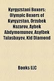Kyrgyzstani Boxers: Olympic Boxers of Kyrgyzstan, Orzubek Nazarov, Aybek Abdymomunov, Asylbek Talasbayev, Kid Diamond-