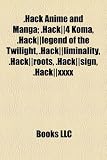 Hack Anime and Manga; .Hack]]4 Koma, .Hack]]legend of the Twilight, .Hack]]liminality, .Hack]]roots, .Hack]]sign, .Hack]]xxxx