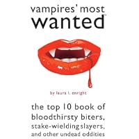 Vampires' Most Wanted: The Top 10 Book of Bloodthirsty Biters, Stake-wielding Slayers, and Other Undead Oddities