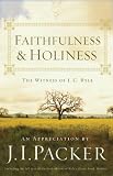 Faithfulness and Holiness (Including the Full Text of the First Edition of Ryle's Classic Book, Holiness / Redesign): The Witness of J. C. Ryle
