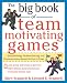 The Big Book of Team-Motivating Games : Spirit-Building, Problem-Solving and Communication Games for Every Group (Big Book Series)