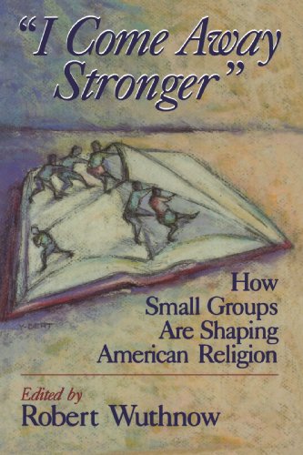I Come Away Stronger: How Small Groups Are Shaping American Religion