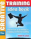 The Creative Training Idea Book: Inspired Tips and Techniques for Engaging and Effective Learning