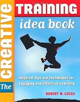 Creative Training Idea Book, The: Inspired Tips and Techniques for Engaging and Effective Learning