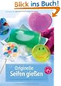 Originelle Seifen gie�en: Einfach und unkompliziert mit Glycerinseife