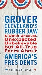 Grover Cleveland's Rubber Jaw and Other Unusual, Unexpected,Unbelievable