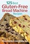125 Best Gluten-Free Bread Machine Recipes