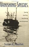 Vanishing Species: Saving the Fish, Sacrificing the Fisherman