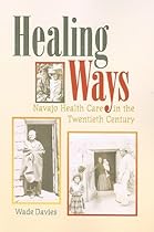 Healing Ways: Navajo Health Care in the Twentieth Century Healing Ways: Navajo Health Care in the Twentieth Century