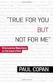 True for You, But Not for Me: Overcoming Objections to Christian Faith