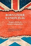 Born under a Union flag : Rangers, the Union and Scottish independence