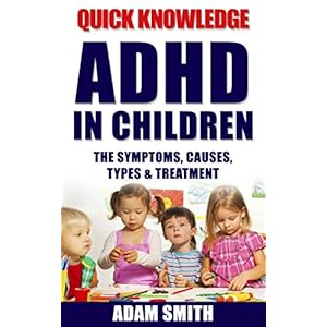 ADHD in Children: The Symptoms, Causes, Types & Treatment (ADHD Children, ADHD Parenting, ADHD Symptoms, ADD)