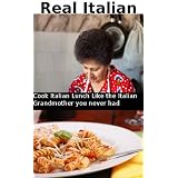 Real Italian: Cook Italian lunch like the Italian Grandmother you never had
