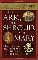 Ark, the Shroud and Mary: The Untold Truths About the Relics of the Bible