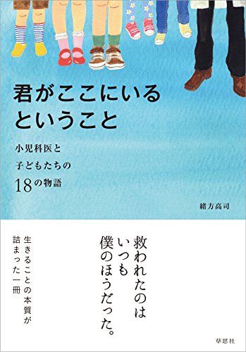 君がここにいるということ: 小児科医と子どもたちの18の物語