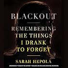 Blackout: Remembering the Things I Drank to Forget (






UNABRIDGED) by Sarah Hepola Narrated by Sarah Hepola