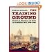 The Training Ground: Grant, Lee, Sherman, and Davis in the Mexican War, 1846-1848