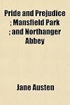 Pride and Prejudice ; Mansfield Park ; and Northanger Abbey