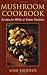 Mushroom Cookbook: Recipes for White and Exotic Varieties