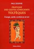 Pratique des gestes conscients tolt�ques : Energie, sant�, confiance en soi