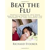 Beat the Flu: Protect Yourself and Your Family From Swine Flu, Bird Flu, Pandemic Flu and Seasonal Flu (Volume 1)