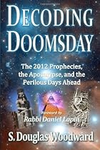 Decoding Doomsday: The 2012 Prophecies, the Apocalypse, and the Perilous Days Ahead