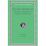 Sextus Empiricus: Against the Physicists. Against the Ethicists. (Loeb Classical Library No. 311) book cover