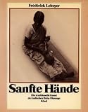 Sanfte H&auml;nde. Die traditionelle Kunst der indischen Baby-Massage - Fr&eacute;d&eacute;rick Leboyer