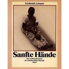 Sanfte H�nde. Die traditionelle Kunst der indischen Baby-Massage