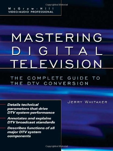 Mastering Digital Television: The Complete Guide to the DTV Conversion: The Complete Guide to the DTV Conversion (McGraw-Hill Video/Audio Professional)