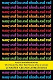 Mary and Lou and Rhoda and Ted: And all the Brilliant Minds Who Made The Mary Tyler Moore Show a Classic