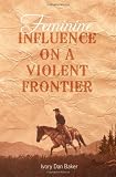 Feminine Influence On a Violent Frontier