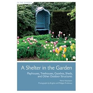 A Shelter in the Garden: Playhouses, Treehouses, Gazebos, Sheds, and Other Outdoor Structures