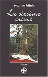 Le sixième crime par Sébastien Fritsch Le sixième crime par Fritsch