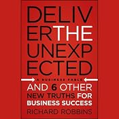 Deliver the Unexpected: and Six Other New Truths for Business Success | [Richard Robbins]