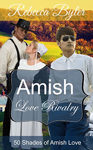 Amish Romance: Amish Love Rivalry (AMISH ROMANCE FICTION): Amish Love Stories Series: 50 Shades of Amish Love, by Rebecca Byler