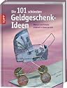 Die 101 schönsten Geldgeschenk-Ideen: Bastelideen für viele verschiedene Anlässe