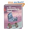 Die 101 sch�nsten Geldgeschenk-Ideen: Bastelideen f�r viele verschiedene Anl�sse