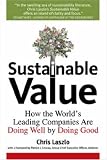 Sustainable Value: How The Worlds Leading Companies are Doing Well by Doing Good: How the Worlds Leading Companies Are Doing Well by Doing Good