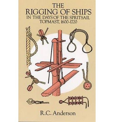 [(The Rigging of Ships in the Days of the Spritsail Topmast 1600-1720)] [Author: R. C. Anderson] published on (February, 1999)