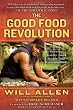 The Good Food Revolution: Growing Healthy Food, People, and Communities