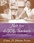 Not for ESOL Teachers: What Every Classroom Teacher Needs to Know About the Linguistically, Culturally, and Ethnically Diverse Student