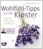Wohlf&uuml;hl-Tipps aus dem Kloster: Gutes f&uuml;r Geist, Seele und K&ouml;rper - Petra Altmann