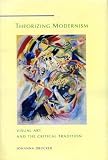 Theorizing modernism : visual art and the critical tradition