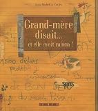 Grand-mère disait... et elle avait raison ! : 1500 dictons, proverbes et sentences de bon sens du monde paysan